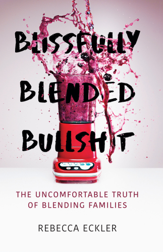 Blissfully blended bullshit: the uncomfortable truth of blending families