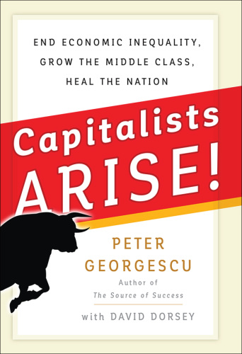 Capitalists, arise!: end economic inequality, grow the middle class, heal the nation