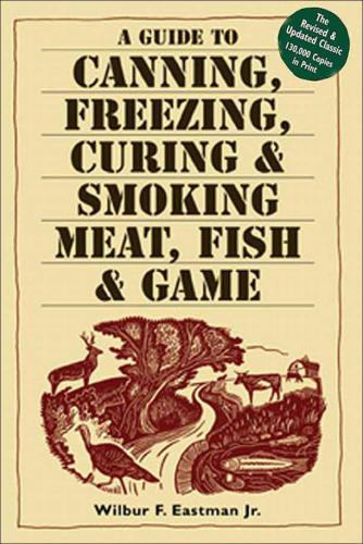 Guide to Canning, Freezing, Curing and Smoking Meat, Fish and Game