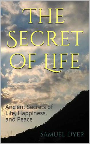 The Secret of Life: Ancient Secrets of Life, Happiness and Peace