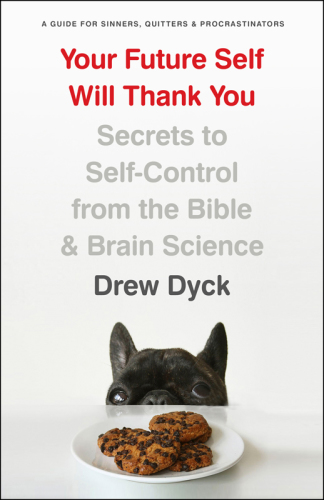 Your future self will thank you: secrets to self-control from the Bible and brain science (a guide for sinners, quitters, and procrastinators)