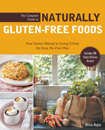 The complete guide to naturally gluten-free foods: your starter manual to going g-free the easy, no-fuss way