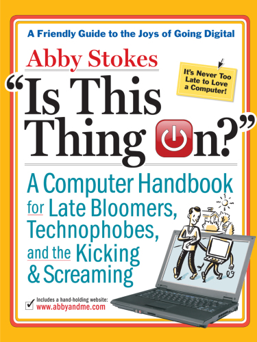 Is this thing on?: a computer handbook for late bloomers, technophobes, and the kicking and screaming