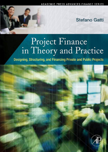 Project Finance in Theory and Practice: Designing, Structuring, and Financing Private and Public Projects