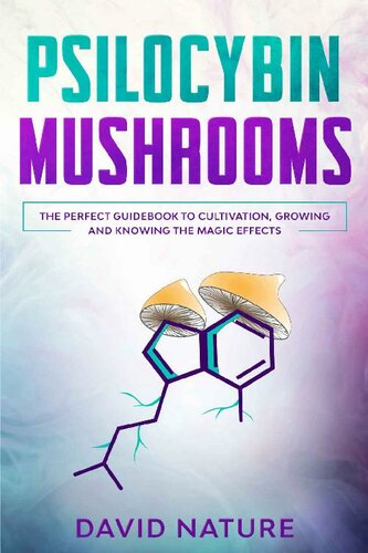 Psilocybin Mushrooms: The Perfect Guidebook to Cultivation, Growing and Knowing the Magic Effects