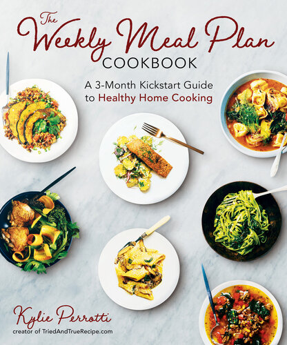 The Weekly Meal Plan Cookbook: A 3-Month Kickstart Guide to Healthy Home Cooking