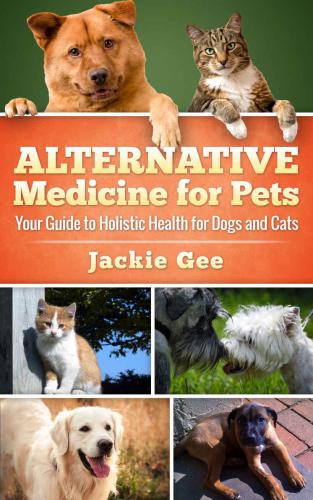 Alternative medicine for pets: your guide to holistic health for dogs and cats