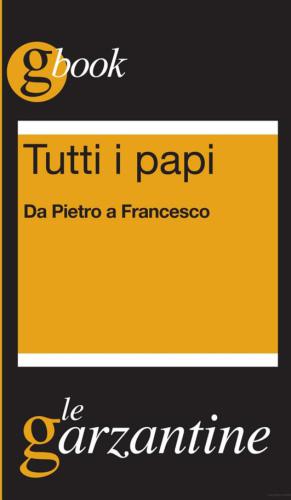 Tutti I Papi. Da Pietro a Francesco