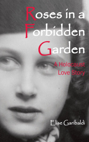 Roses in a Forbidden Garden; a Holocaust Love Story