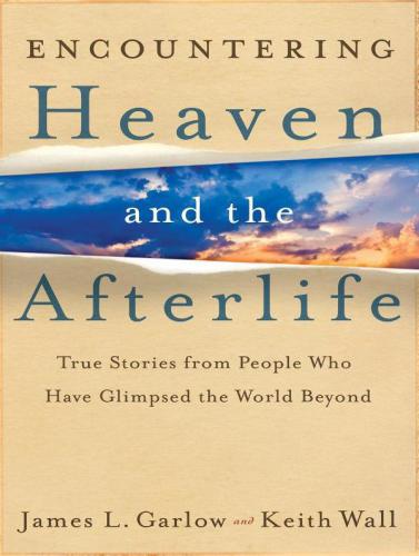 Encountering Heaven and the Afterlife: True Stories From People Who Have Glimpsed the World Beyond