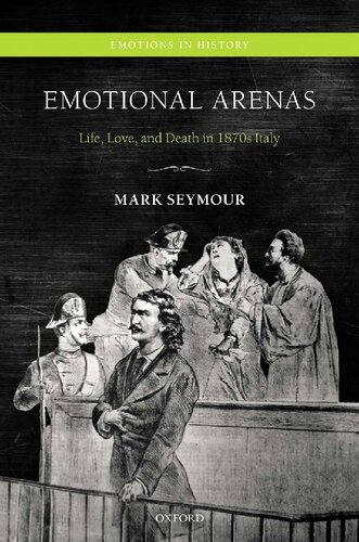 Emotional Arenas : Life, Love, and Death in 1870s Italy