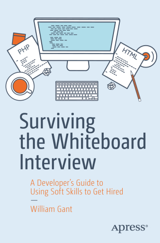 Surviving the Whiteboard Interview: a Developer's Guide to Using Soft Skills to Get Hired