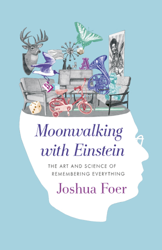 Moonwalking with Einstein: the art and science of remembering everything