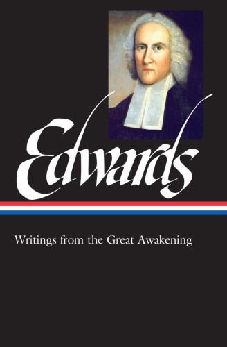 Jonathan Edwards Writings from the Great Awakening Library of America, Volume 245 ed. Philip L. Gura