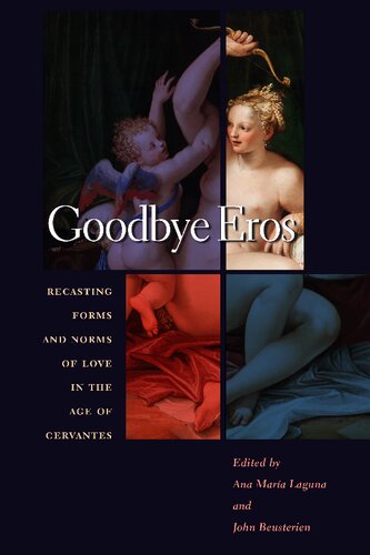 Goodbye Eros: Recasting Forms and Norms of Love in the Age of Cervantes