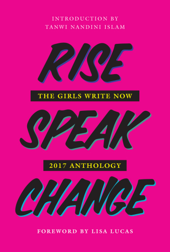 Rise speak change: the Girls Write Now 2017 anthology