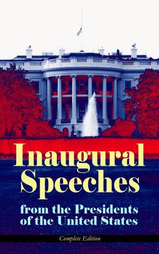 Inaugural speeches from the presidents of the United States: complete edition