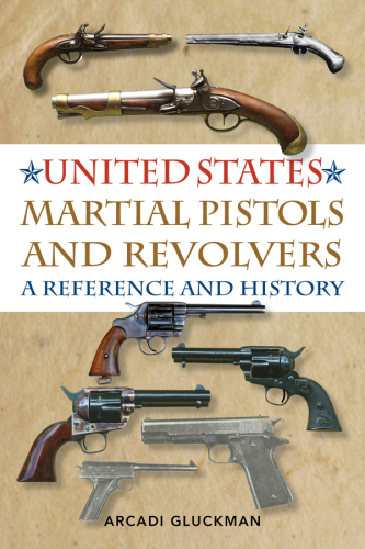 United States Martial Pistols and Revolvers: a Reference and History