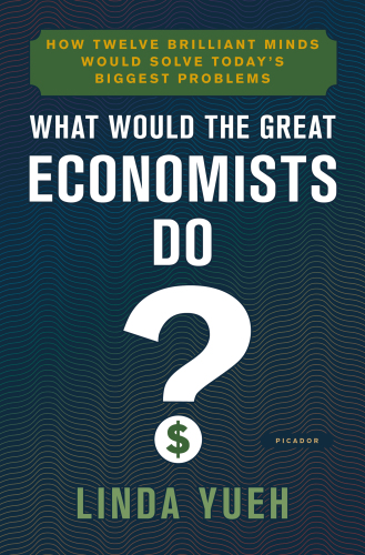 What would the great economists do?: how twelve brilliant minds would solve today's biggest problems