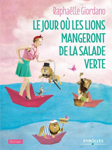 Le jour où les lions mangeront de la salade verte: Le nouveau roman de Raphaëlle Giordano