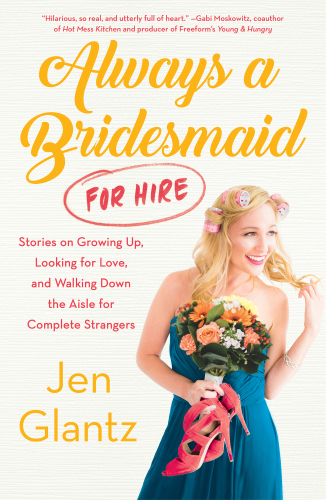 Always a bridesmaid (for hire): stories on growing up, looking for love, and walking down the aisle for complete strangers