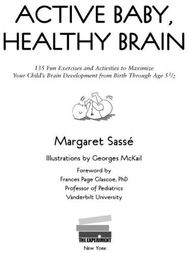 Active Baby, Healthy Brain: 135 Fun Exercises and Activities to Maximize Your Child’s Brain Development from Birth Through Age 5 1/2