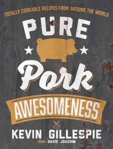 Pure Pork Awesomeness: Totally Cookable Recipes from Around the World