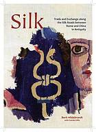 Silk: trade et exchange along the silk roads between Rome and China in antiquity