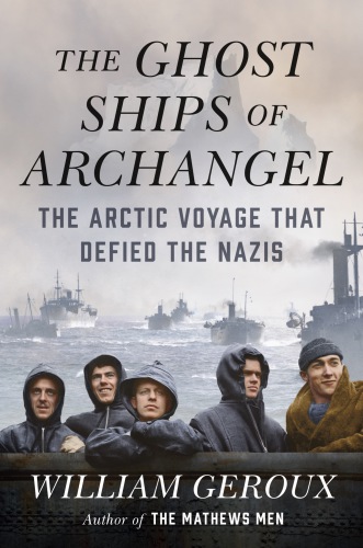 Ghost Ships of Archangel: The Arctic Voyage That Defied the Nazis