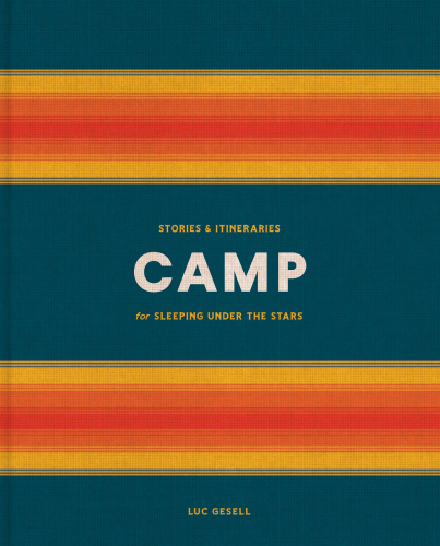 Camp: stories & itineraries for sleeping under the stars