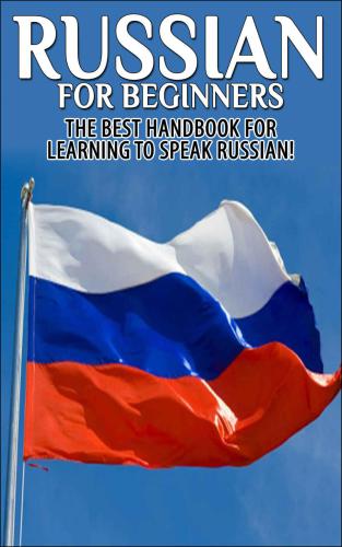 Russian for Beginners: The Best Handbook for learning to speak Russian! (Russian, Russia, Learn Russian, Speak Russian, Russian Language, Russian English, Russian Dictionary, Travel Russia)