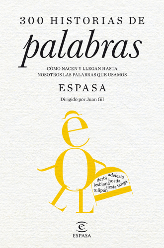 300 historias de palabras: cómo nacen y llegan hasta nosotros las palabras que usamos