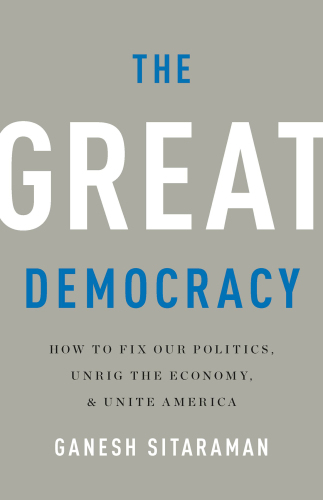 The GREAT DEMOCRACY: how to fix our politics, unrig the economy, and unite america