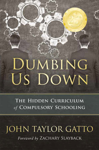 Dumbing us down the hidden curriculum of compulsory schooling