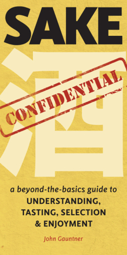 Sake Confidential: a Beyond-the-Basics Guide to Understanding, Tasting, Selection, and Enjoyment