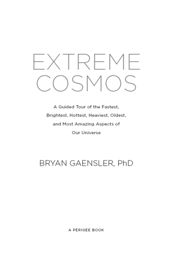 Extreme cosmos: a guided tour of the fastest, brightest, hottest, heaviest, oldest, and most amazing aspects of our universe