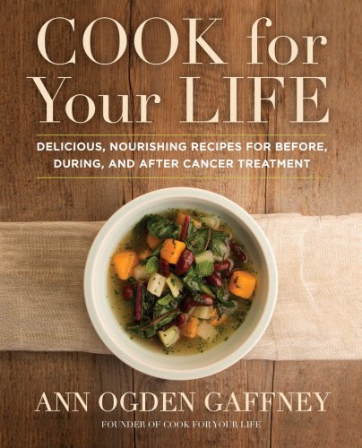 Cook for your life: delicious, nourishing recipes for before, during, and after cancer treatment