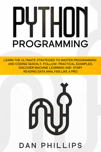 Python Programming: Learn the Ultimate Strategies to Master Programming and Coding Quickly. Follow Practical Examples, Discover Machine Learning and Start Reading Data Analysis Like A Pro