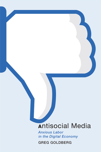 Antisocial media: anxious labor in the digital economy