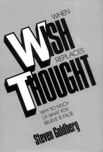 When wish replaces thought: why so much of what you believe is false