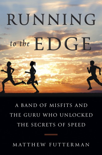 Running to the edge: an American running guru, a mysterious breakthrough, and the relentless quest for speed