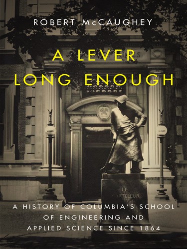 A lever long enough: a history of Columbia's School of Engineering and Applied Science since 1864