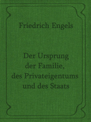 Der Ursprung der Familie, des Privateigentums und des Staats Im Anschluß an Lewis H. Morgans Forschungen