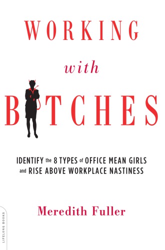 Working with bitches: identify the eight types of office mean girls and rise above workplace nastiness