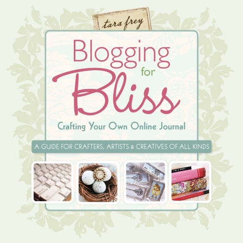 Blogging for bliss: crafting your own online journal: a guide for crafters, artists & creatives of all kinds