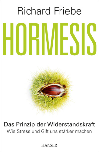 Hormesis Das Prinzip der Widerstandskraft. Wie Stress uns stärker macht