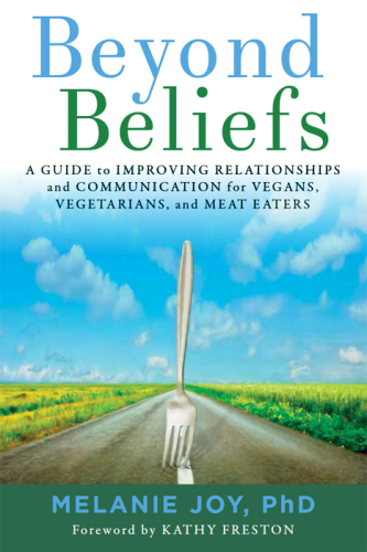 Beyond Beliefs: a Guide to Improving Relationships and Communication for Vegans, Vegetarians, and Meat Eaters