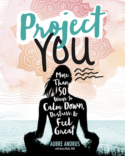 Project You: More than 50 Ways to Calm Down, De-stress, and Feel Great