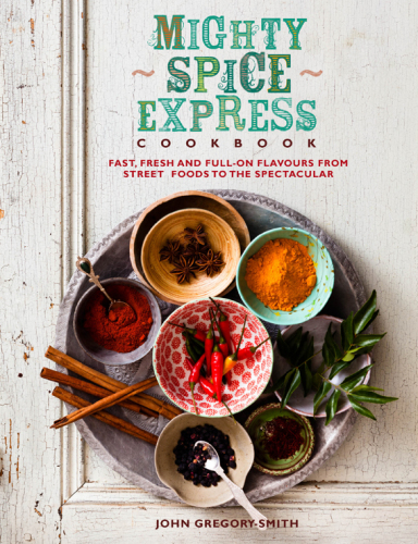 Mighty spice express cookbook: fast, fresh, and full-on flavors from street foods to the spectacular