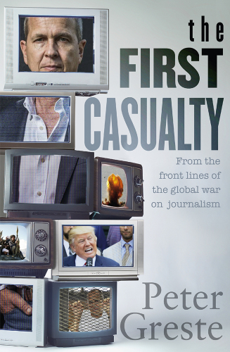 The first casualty: from the front lines of the global war on journalism